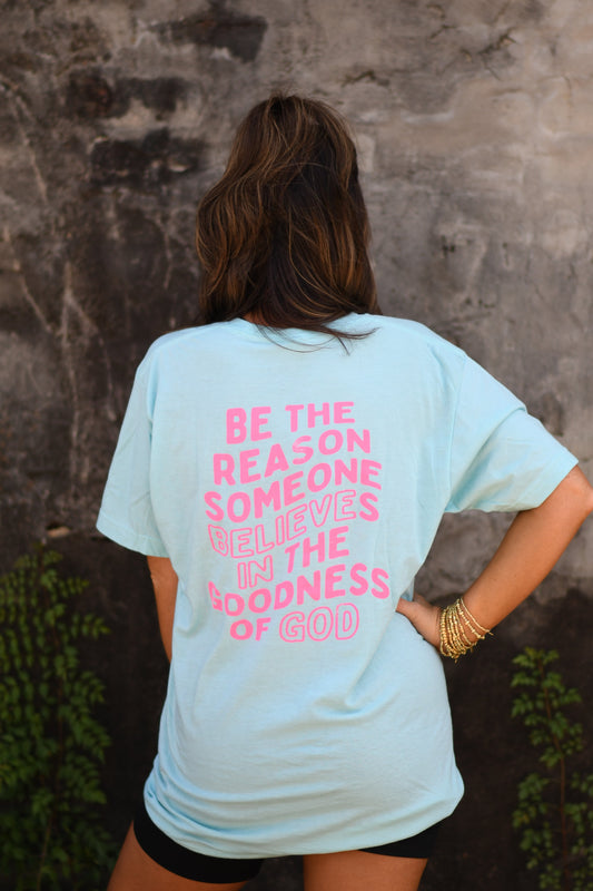 RTS Be The Reason Someone Believes In The Goodness of God Tee